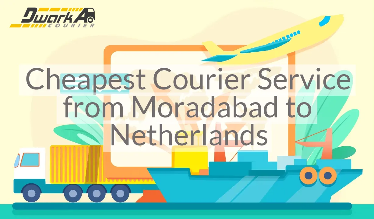 Cheapest Courier Service from Moradabad to Netherlands