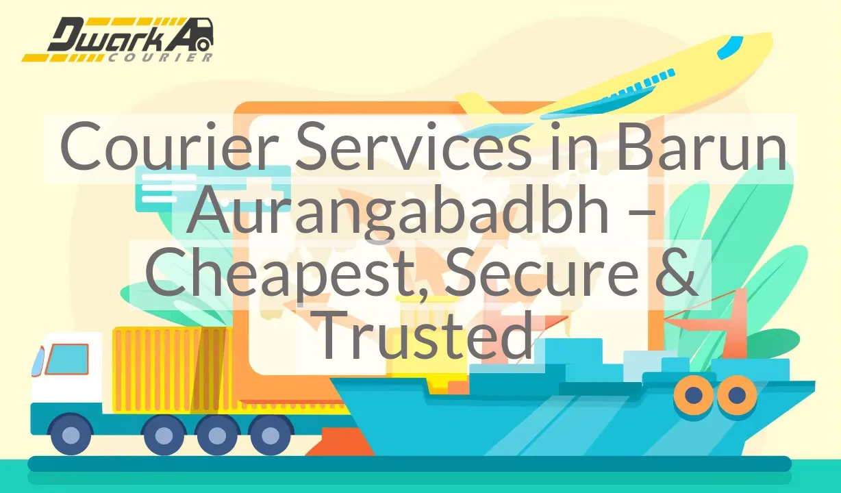 Courier Services in Barun Aurangabadbh – Cheapest, Secure & Trusted
