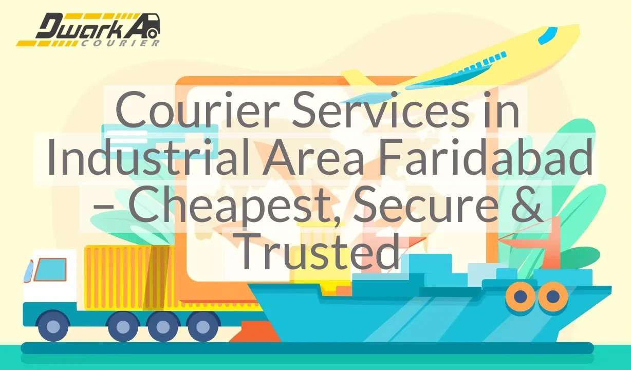 Courier Services in Industrial Area Faridabad – Cheapest, Secure & Trusted