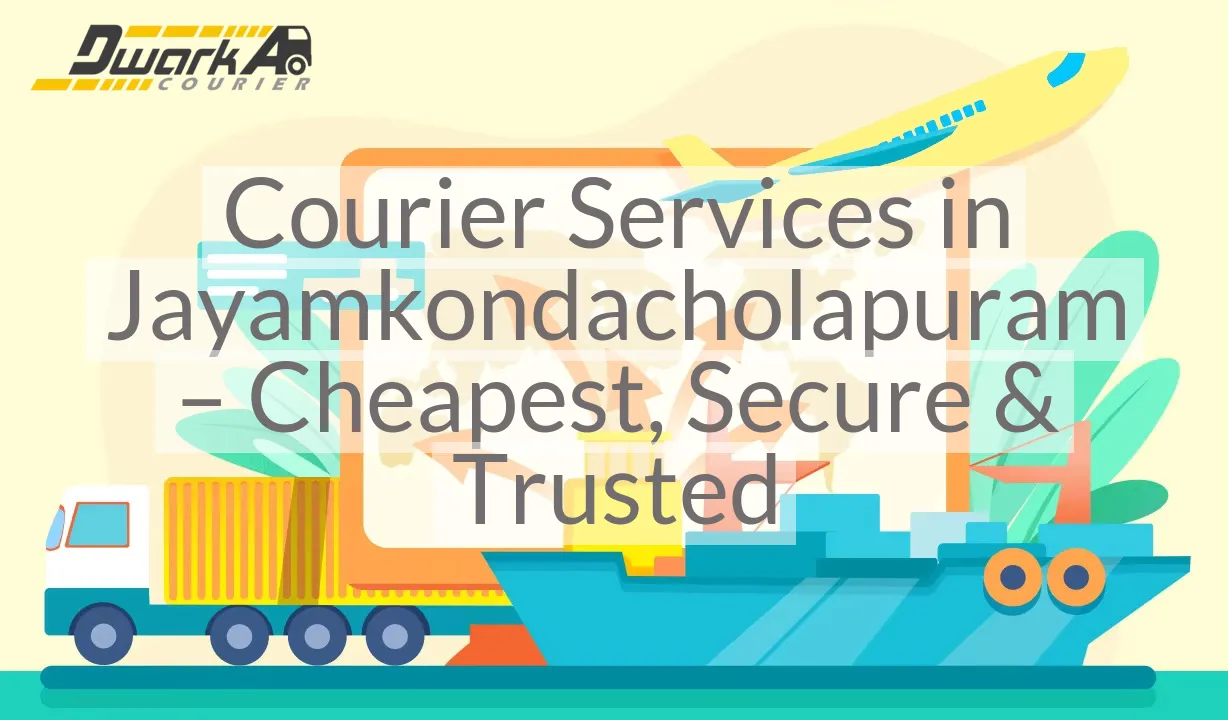 Courier Services in Jayamkondacholapuram – Cheapest, Secure & Trusted