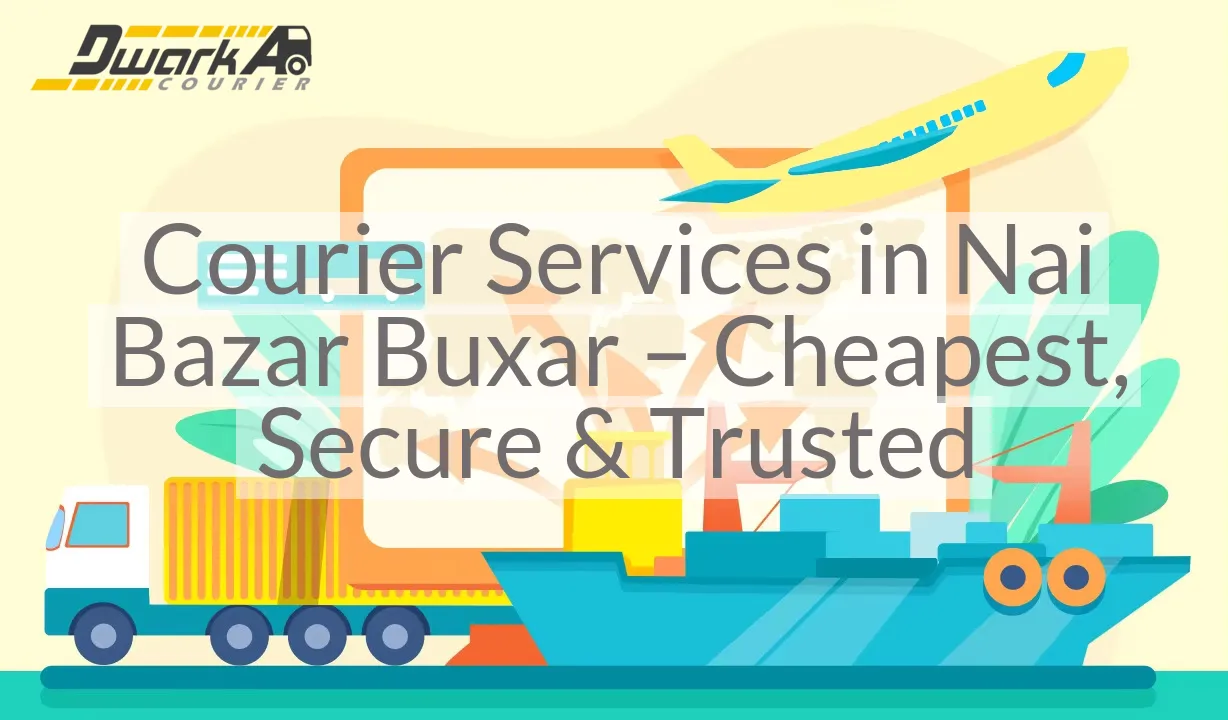 Courier Services in Nai Bazar Buxar – Cheapest, Secure & Trusted