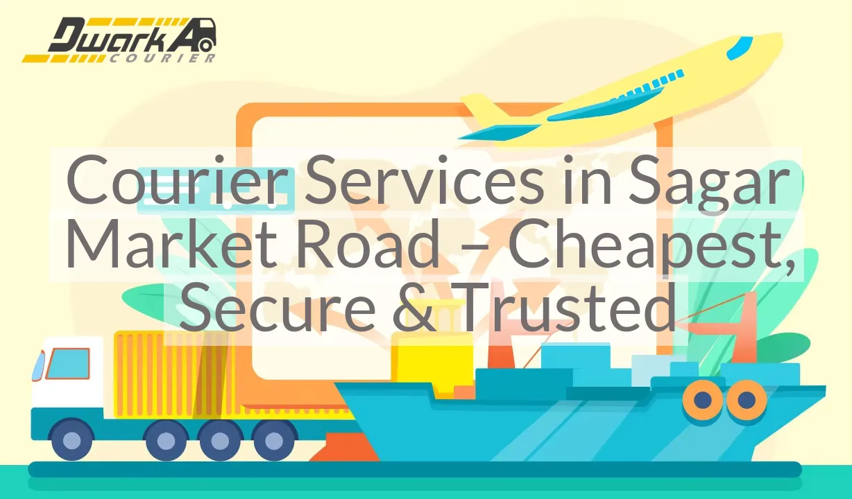 Courier Services in Sagar Market Road – Cheapest, Secure & Trusted