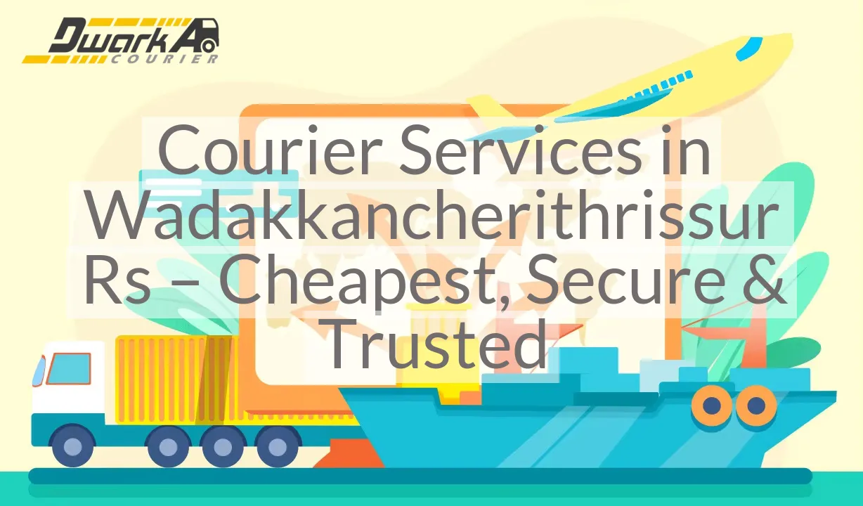 Courier Services in Wadakkancherithrissur Rs – Cheapest, Secure & Trusted