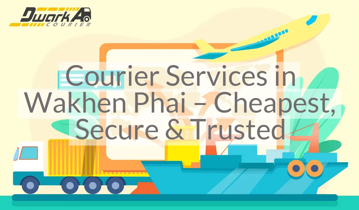 Courier Services in Wakhen Phai – Cheapest, Secure & Trusted