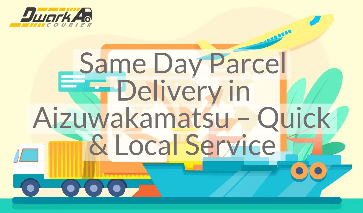 Same Day Parcel Delivery in Aizuwakamatsu – Quick & Local Service