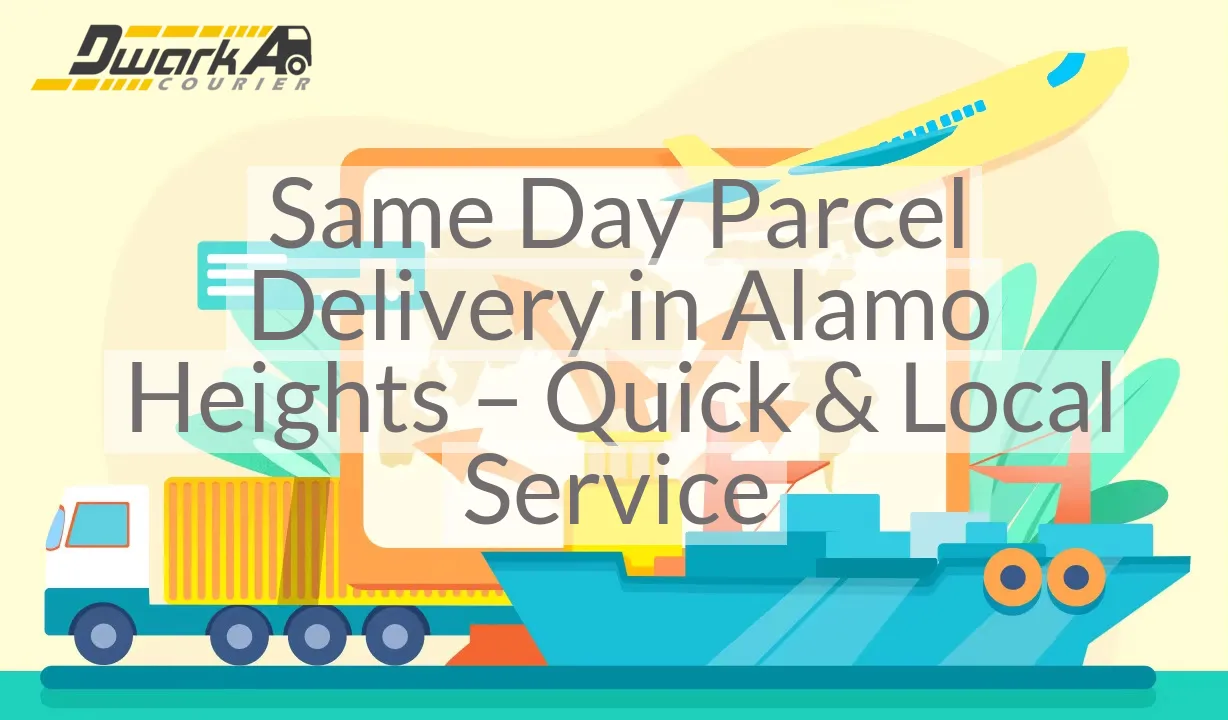 Same Day Parcel Delivery in Alamo Heights – Quick & Local Service