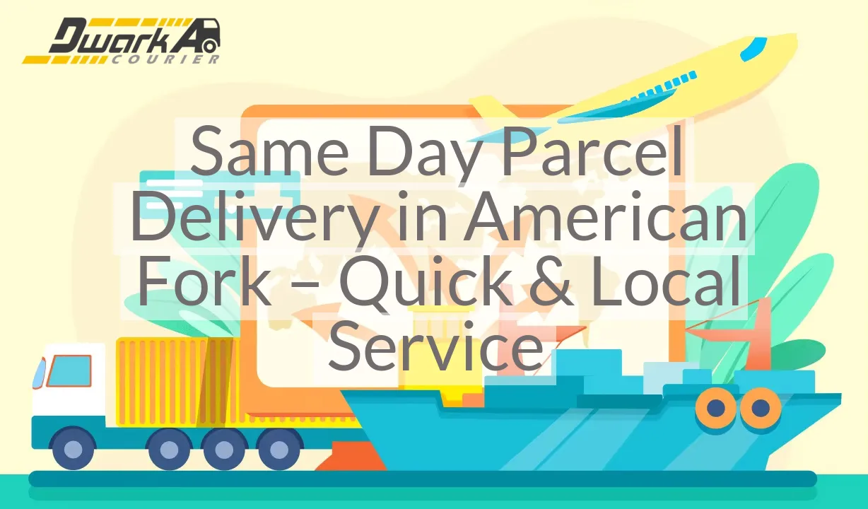 Same Day Parcel Delivery in American Fork – Quick & Local Service