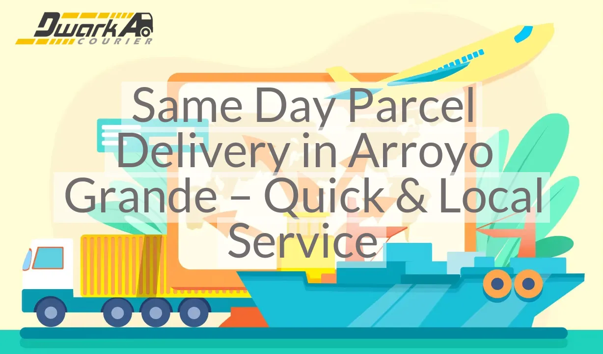 Same Day Parcel Delivery in Arroyo Grande – Quick & Local Service
