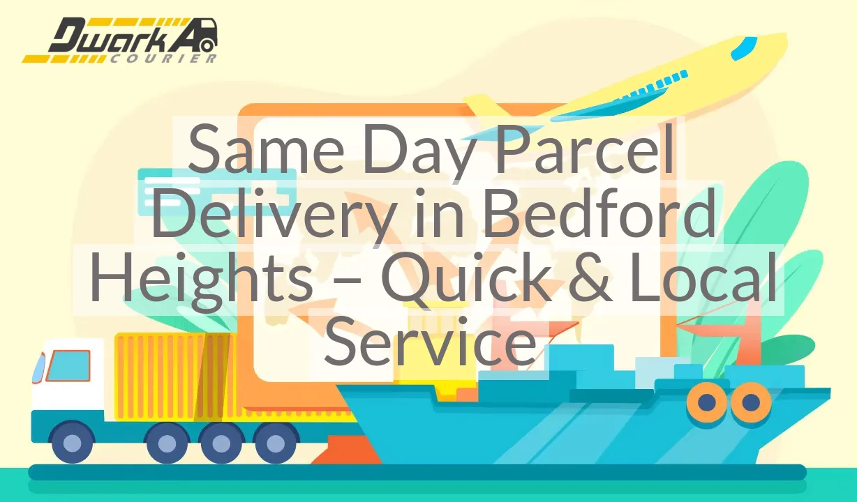 Same Day Parcel Delivery in Bedford Heights – Quick & Local Service