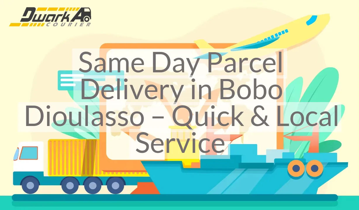 Same Day Parcel Delivery in Bobo Dioulasso – Quick & Local Service