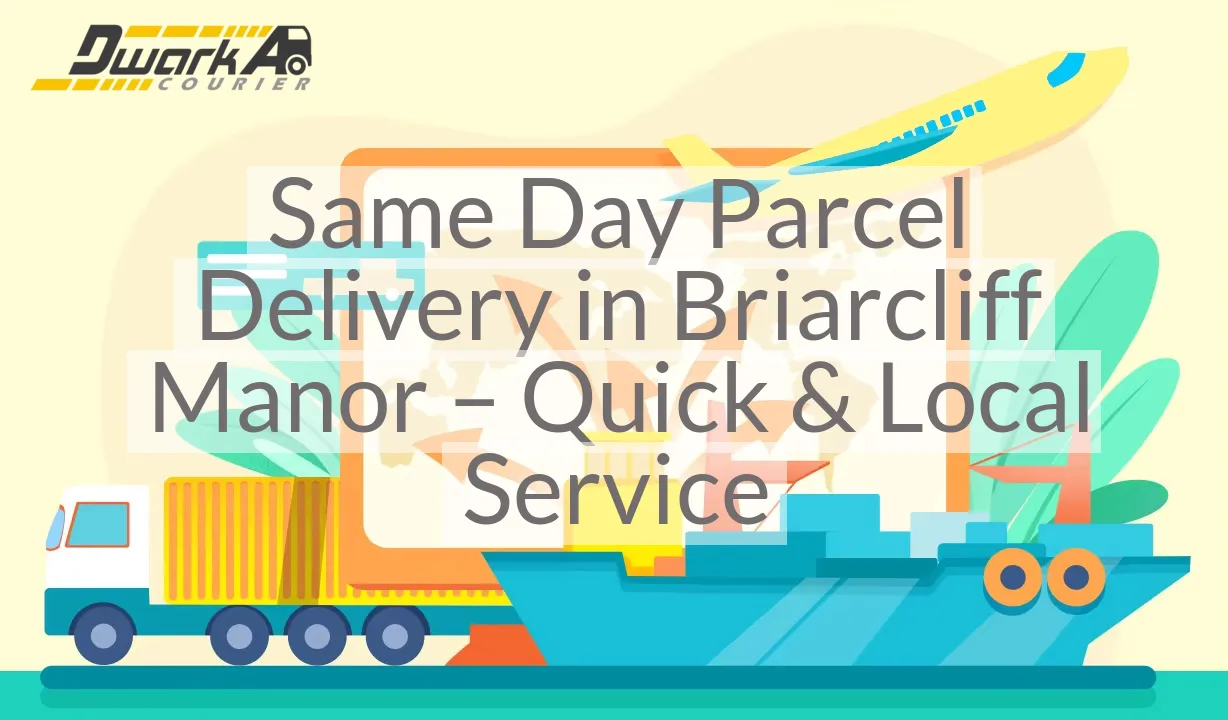 Same Day Parcel Delivery in Briarcliff Manor – Quick & Local Service