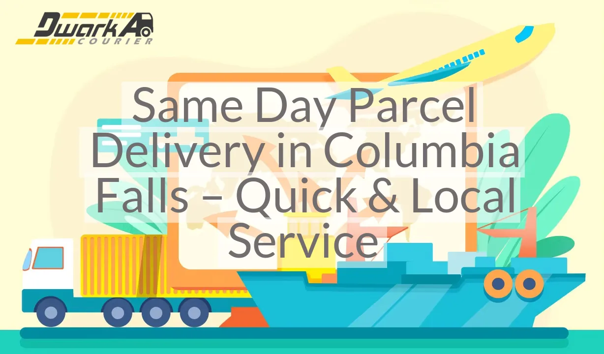 Same Day Parcel Delivery in Columbia Falls – Quick & Local Service