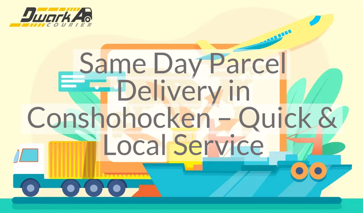 Same Day Parcel Delivery in Conshohocken – Quick & Local Service