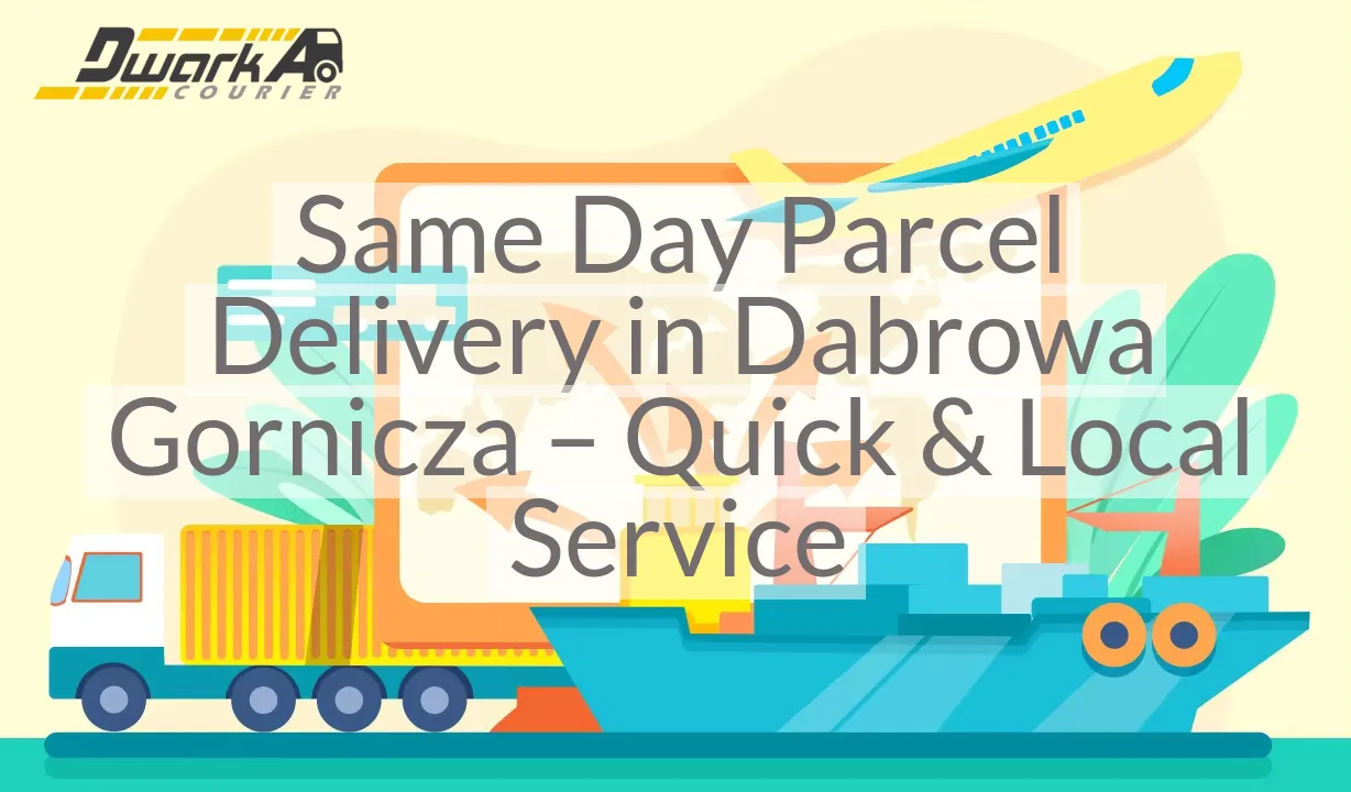 Same Day Parcel Delivery in Dabrowa Gornicza – Quick & Local Service