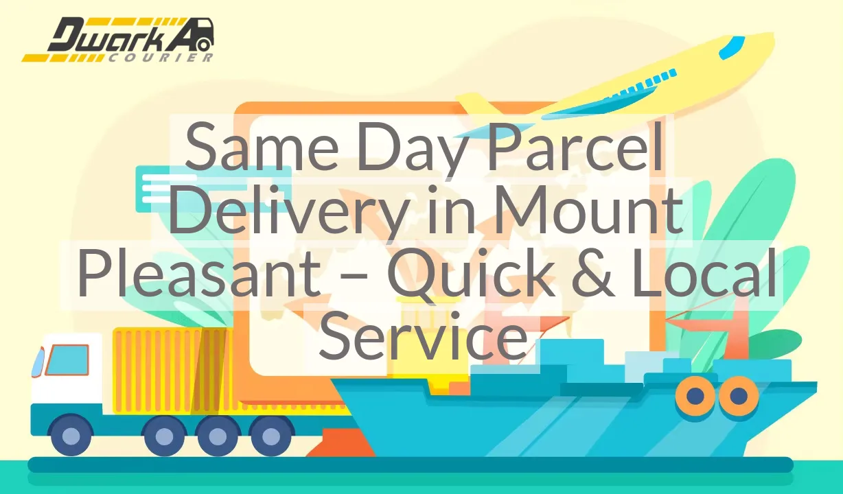 Same Day Parcel Delivery in Mount Pleasant – Quick & Local Service