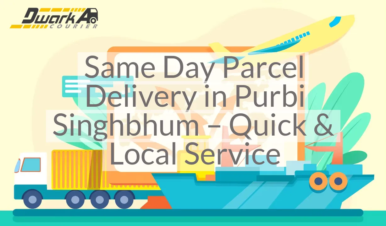 Same Day Parcel Delivery in Purbi Singhbhum – Quick & Local Service