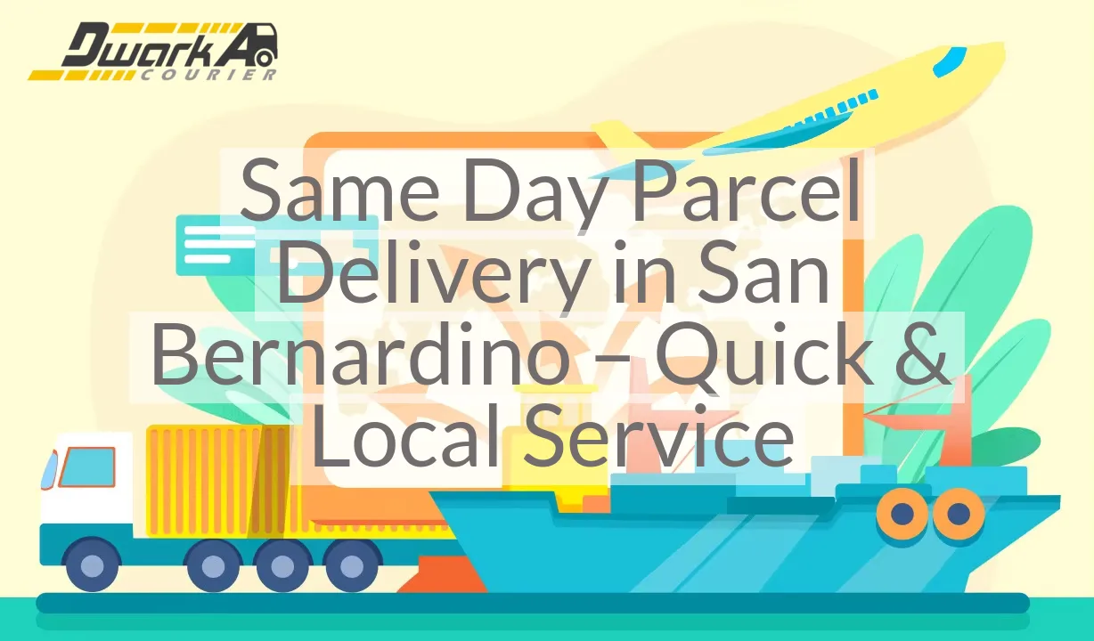 Same Day Parcel Delivery in San Bernardino – Quick & Local Service