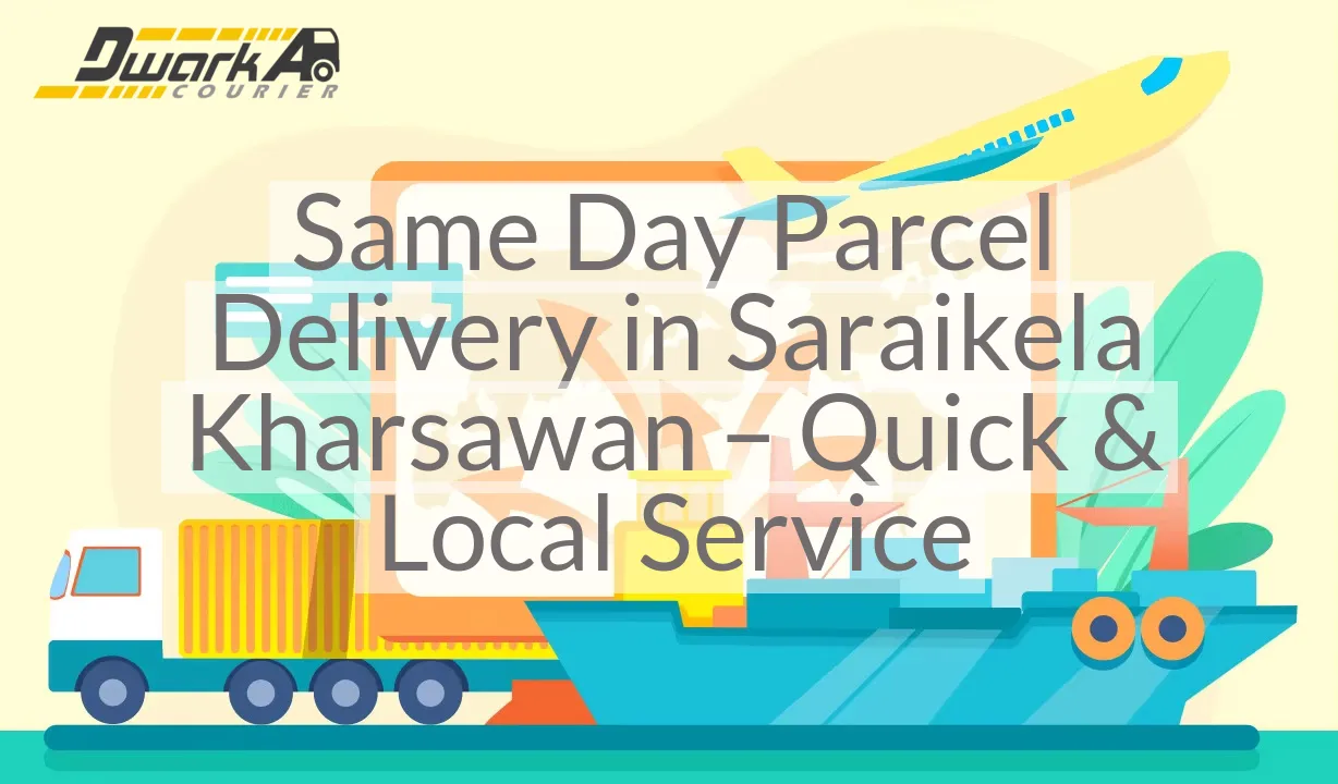 Same Day Parcel Delivery in Saraikela Kharsawan – Quick & Local Service