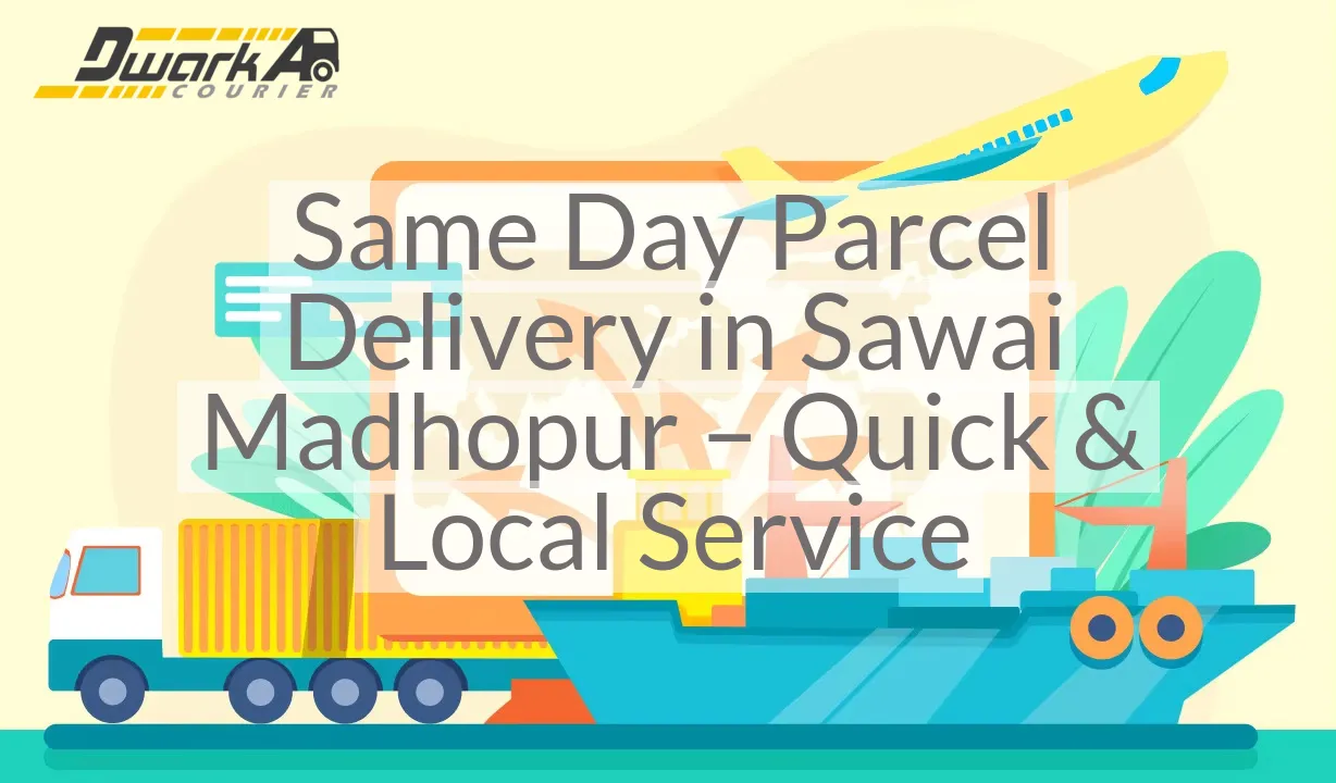 Same Day Parcel Delivery in Sawai Madhopur – Quick & Local Service
