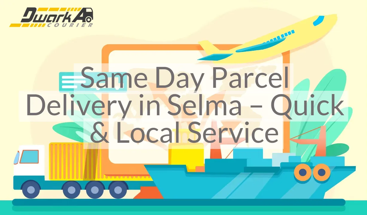 Same Day Parcel Delivery in Selma – Quick & Local Service