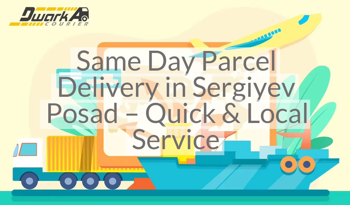 Same Day Parcel Delivery in Sergiyev Posad – Quick & Local Service