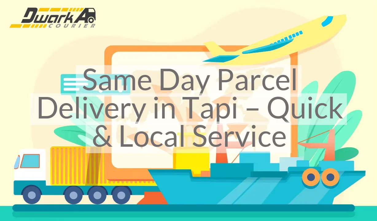 Same Day Parcel Delivery in Tapi – Quick & Local Service
