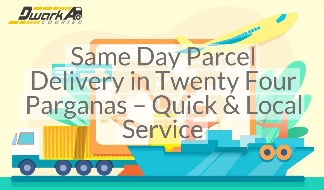 Same Day Parcel Delivery in Twenty Four Parganas – Quick & Local Service