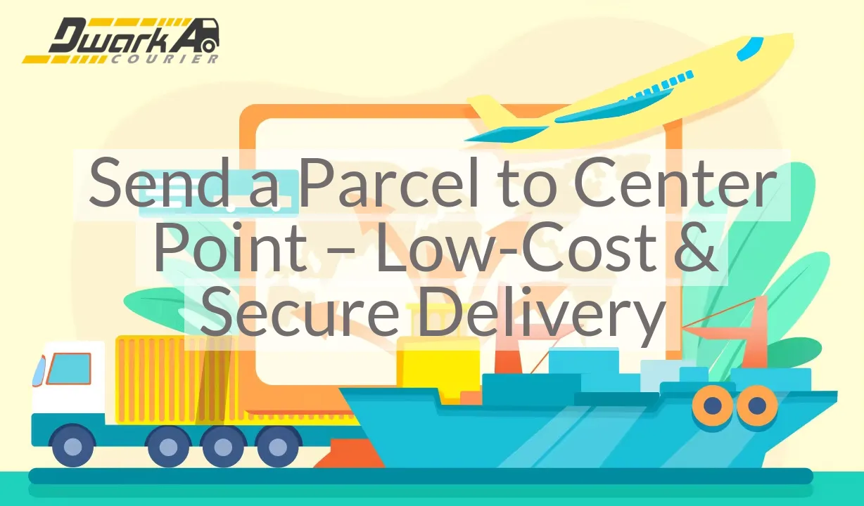 Send a Parcel to Center Point – Low-Cost & Secure Delivery