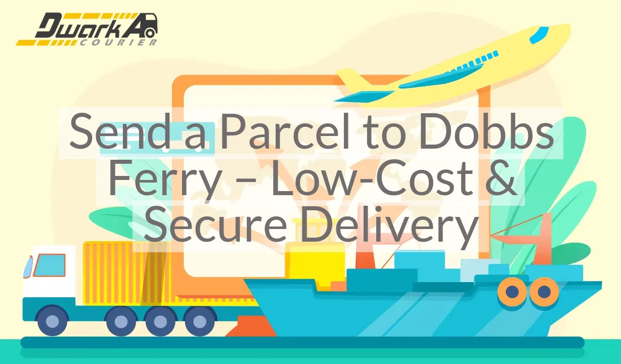 Send a Parcel to Dobbs Ferry – Low-Cost & Secure Delivery