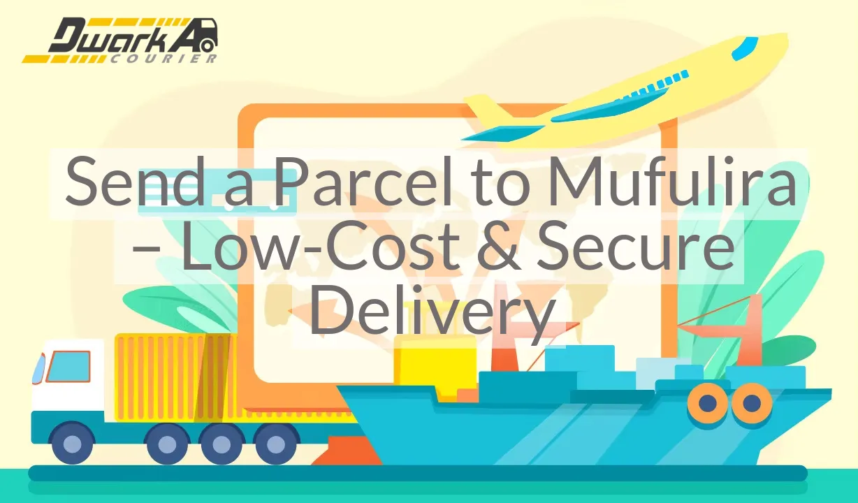 Send a Parcel to Mufulira – Low-Cost & Secure Delivery