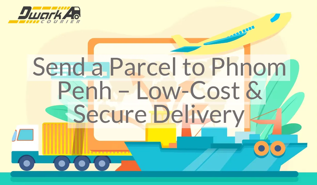 Send a Parcel to Phnom Penh – Low-Cost & Secure Delivery