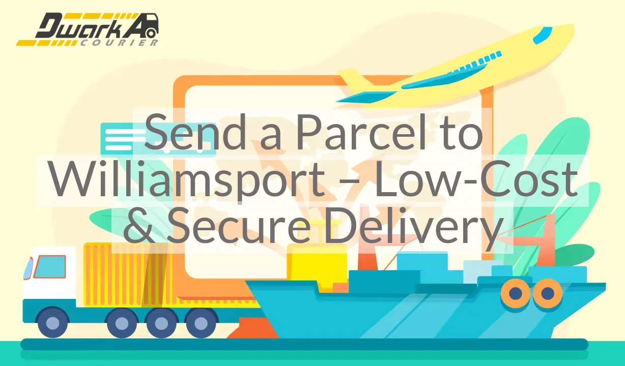 Send a Parcel to Williamsport – Low-Cost & Secure Delivery